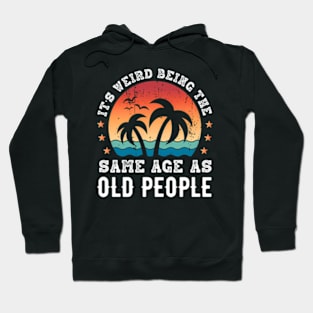 It'S Weird Being The Same Age As Old People Hoodie